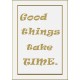 Good Things take Time